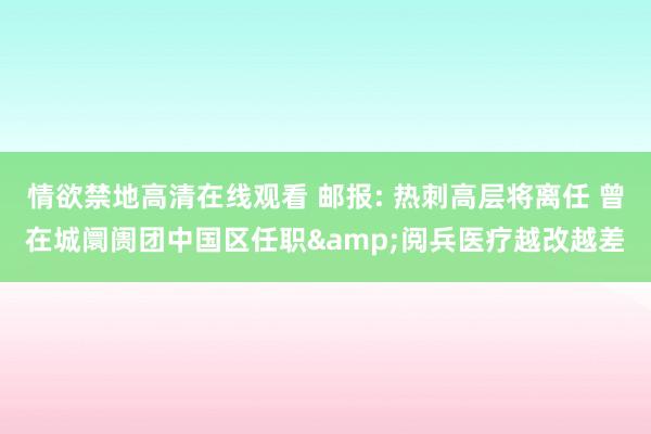 情欲禁地高清在线观看 邮报: 热刺高层将离任 曾在城阛阓团中国区任职&阅兵医疗越改越差